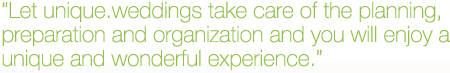 „Überlassen Sie Planung, Vorbereitung und Organisation uns und genießen Sie Ihre Hochzeit als das, was sie sein soll: ein einzigartiges, wundervolles Erlebnis.“
